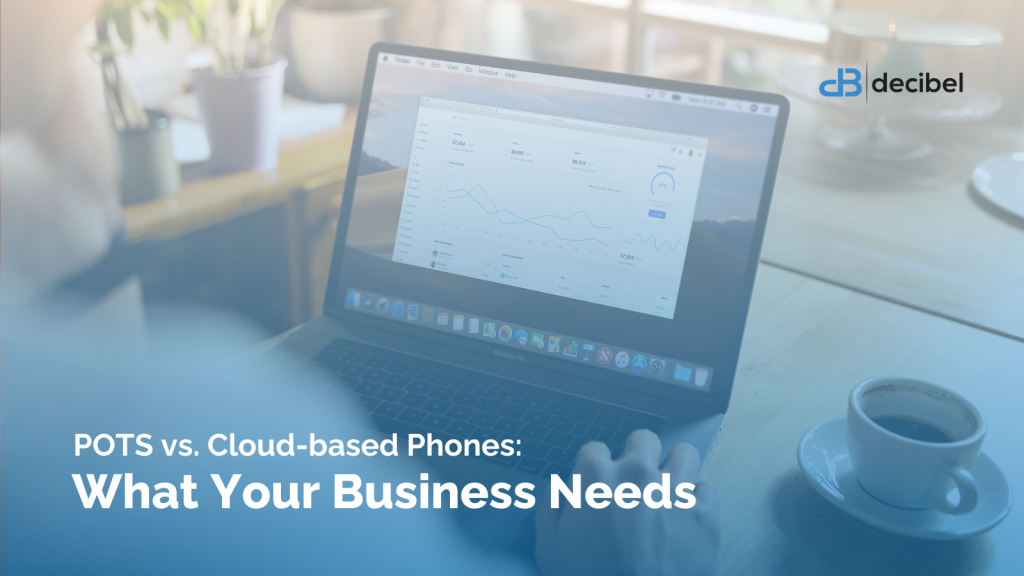 POTS vs. Cloud-based Phones: What Your Business Needs